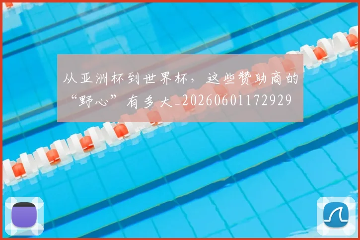 从亚洲杯到世界杯,这些赞助商的“野心”有多大_20260601172929