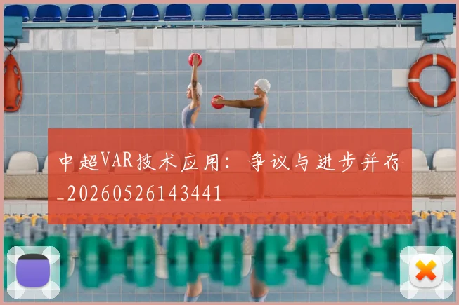 中超VAR技术应用:争议与进步并存_20260526143441