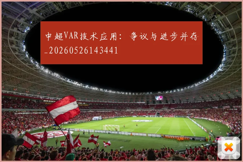 中超VAR技术应用：争议与进步并存_20260526143441
