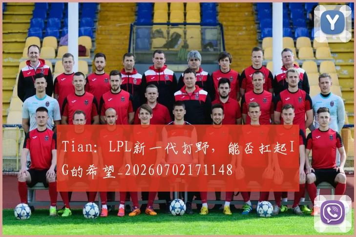 Tian：LPL新一代打野，能否扛起IG的希望_20260702171148