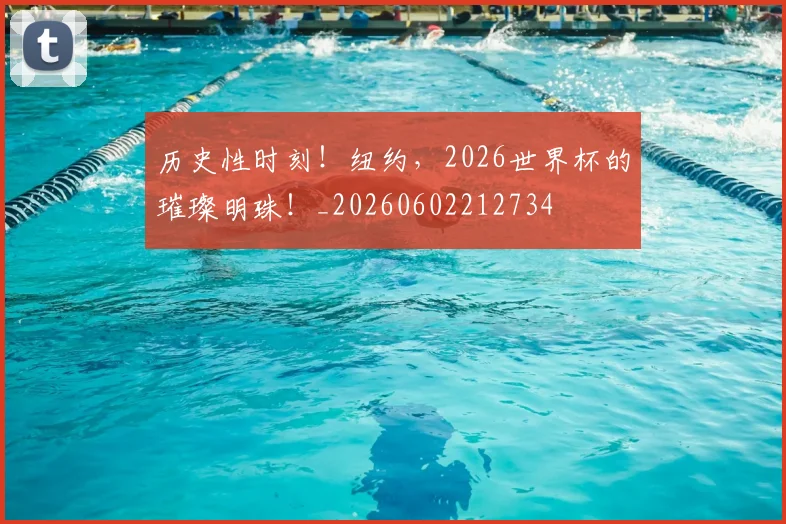 历史性时刻!纽约,2026世界杯的璀璨明珠!_20260602212734